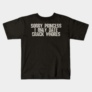 sorry princess i only date crack whores Kids T-Shirt